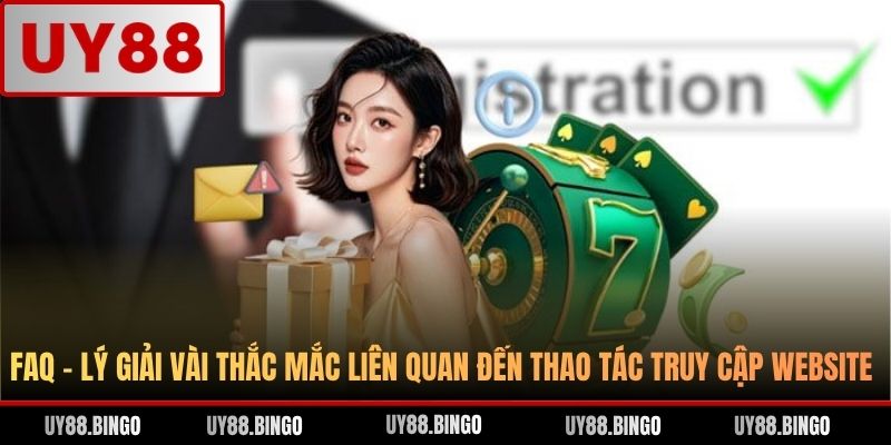 FAQ - Lý giải vài thắc mắc liên quan đến thao tác truy cập website