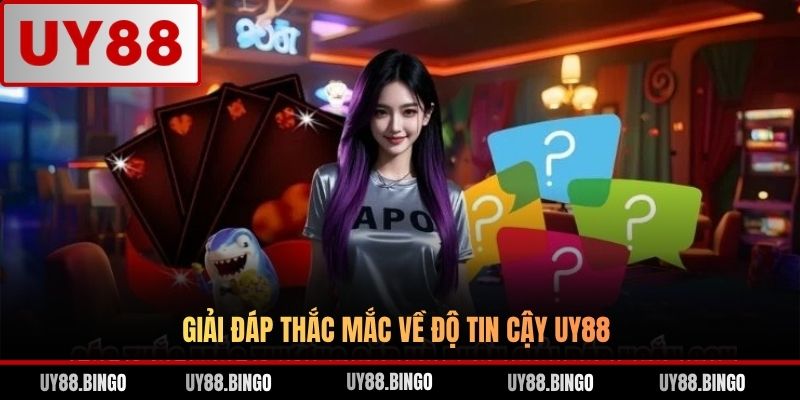 Giải đáp thắc mắc về độ tin cậy UY88