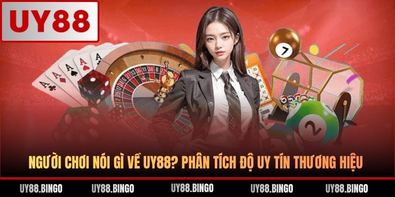 Người chơi nói gì về UY88? Phân tích độ uy tín thương hiệu